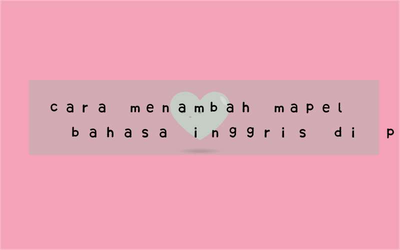 cara menambah mapel bahasa inggris di pembelajaran dapodik